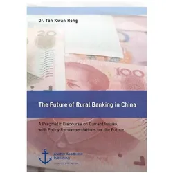 The Future of Rural Banking in China. A Pragmatic Discourse on Current Issues, with Policy Recommend, Fachbücher von Kwan Hong Tan, Tan Kwan Hong