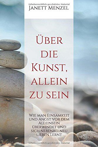 Janett Menzel - Über die Kunst, allein zu sein: Wie man Einsamkeit und Angst vor dem Alleinsein überwindet und sich nebenbei neu lieben lernt - Preis vom 19.10.2026 19:33:35 h