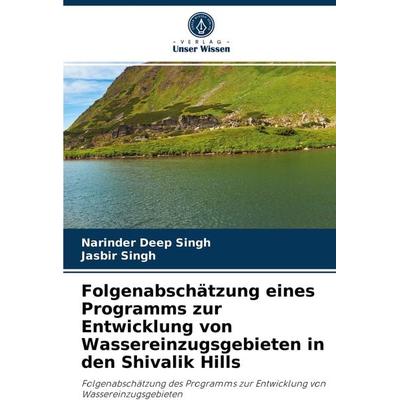 Folgenabschätzung eines Programms zur Entwicklung von Wassereinzugsgebieten in den Shivalik Hills, Taschenbuch von Narinder Deep Singh,Jasbir Singh,