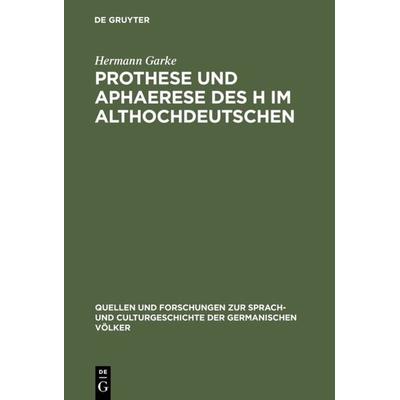 Prothese und Aphaerese des H im Althochdeutschen, Gebundene Ausgabe von Hermann Garke, De Gruyter Mouton, 978-3-11-099436-0