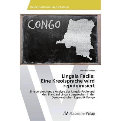 Lingala Facile: Eine Kreolsprache wird repidginisiert, Taschenbuch von Irene Hofstetter, AV Akademikerverlag, 978-3-639-67579-5