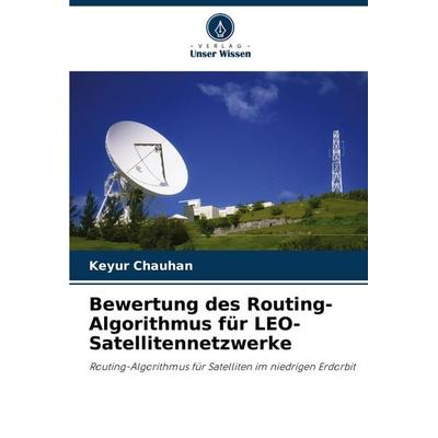 Bewertung des Routing-Algorithmus für LEO-Satellitennetzwerke, Taschenbuch von Keyur Chauhan, Verlag Unser Wissen, 978-620-8-75175-3
