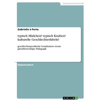 typisch Mädchen? typisch Knaben? kulturelle Geschlechterfabeln!, Taschenbuch von Gabrielle à. Porta, GRIN, 978-3-640-98785-6