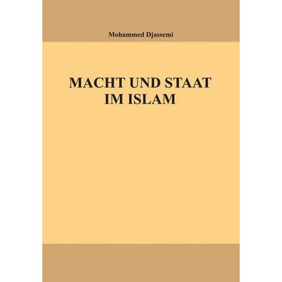 Macht und Staat im Islam, Taschenbuch von Mohammad Djassemi, Djassemi Verlag, 978-3-938104-08-8