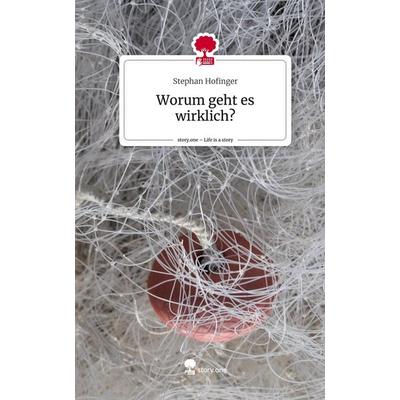 Worum geht es wirklich?. Life is a Story - story.one, Gebundene Ausgabe von Stephan Hofinger, Story.one publishing, 978-3-7108-6642-5