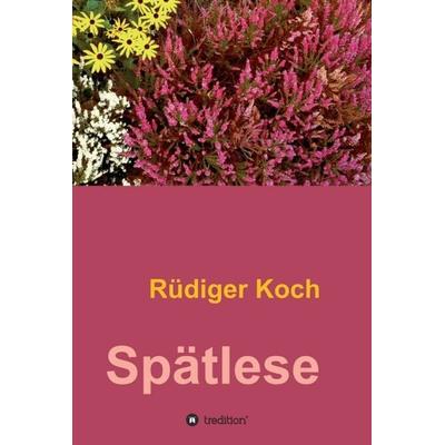 Spätlese, Gebundene Ausgabe von Rüdiger Koch, Tredition, 978-3-7345-6680-6
