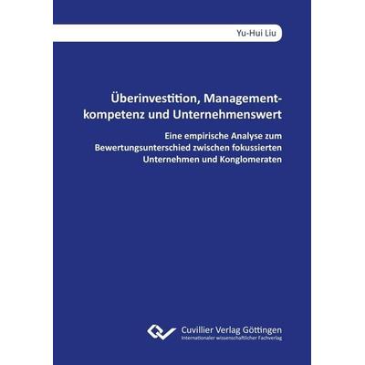 Überinvestition, Managementkompetenz und Unternehmenswert. Eine empirische Analyse zum Bewertungsunterschied zwischen fokussierten Unternehmen und