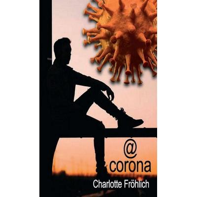 @corona, Gebundene Ausgabe von Charlotte Fröhlich, Tredition, 978-3-347-13112-5
