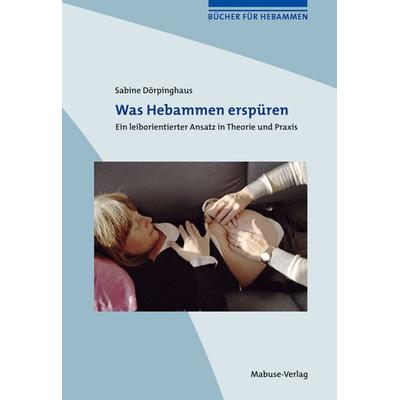 Was Hebammen erspüren, Taschenbuch von Sabine Dörpinghaus, Mabuse, 978-3-940529-41-1