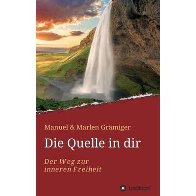 Die Quelle in dir, Taschenbuch von Manuel & Marlen Grämiger, Tredition, 978-3-7469-8634-0