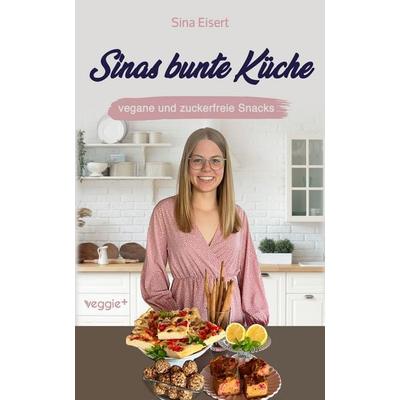 Sinas bunte Küche - vegane und zuckerfreie Snacks, Taschenbuch von Sina Eisert, Veggie +, 978-3-692-64074-7