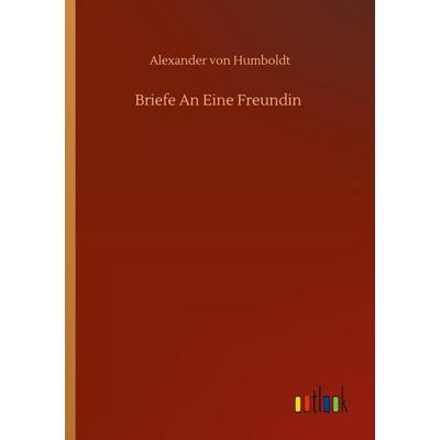 Briefe An Eine Freundin, Taschenbuch von Alexander Humboldt, BoD - Books on Demand, 978-3-7523-1558-5