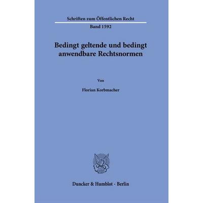 Bedingt geltende und bedingt anwendbare Rechtsnormen, Taschenbuch von Florian Korbmacher, Duncker & Humblot, 978-3-428-19768-2