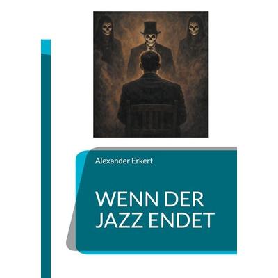 Wenn der Jazz endet, Taschenbuch von Alexander Erkert, BoD – Books on Demand, 978-3-695-71053-9