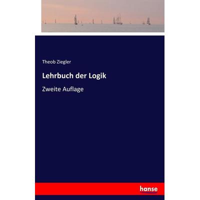 Lehrbuch der Logik, Taschenbuch von Theob Ziegler, Hansebooks, 978-3-7446-7301-3