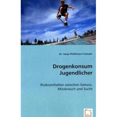 Pfefferkorn-Tschaler, S: Drogenkonsum Jugendlicher, Taschenbuch von Sonja, VDM, 978-3-8364-9658-2