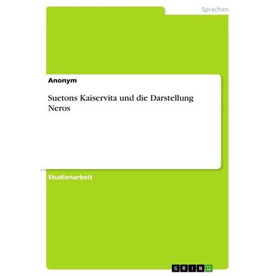 Suetons Kaiservita und die Darstellung Neros, Taschenbuch von Anonymous, GRIN, 978-3-668-54922-7