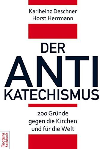 Karlheinz Deschner - Der Antikatechismus: 200 Gründe gegen die Kirchen und für die Welt - Preis vom 07.10.2026 11:45:10 h