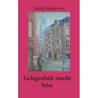 Gelegenheit macht böse, Taschenbuch von Gisela Seeger-Ays, BoD – Books on Demand, 978-3-8391-9971-8