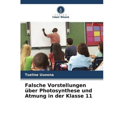 Falsche Vorstellungen über Photosynthese und Atmung in der Klasse 11, Taschenbuch von Tseline Uunona, Verlag Unser Wissen, 978-620-5-20523-5