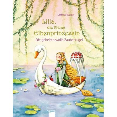 Lilia, die kleine Elbenprinzessin. Die geheimnisvolle Zauberkugel, Gebundene Ausgabe von Stefanie Dahle, Arena, 978-3-401-70769-3