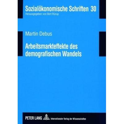 Arbeitsmarkteffekte des demografischen Wandels, Taschenbuch von Martin Debus, Peter Lang GmbH, Internationaler Verlag der Wissenschaften,