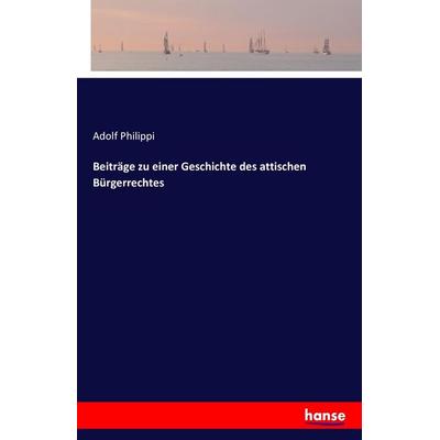 Beiträge zu einer Geschichte des attischen Bürgerrechtes, Taschenbuch von Adolf Philippi, Hansebooks, 978-3-7428-0065-7