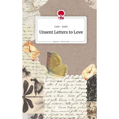 Unsent Letters to Love. Life is a Story - story.one, Gebundene Ausgabe von Lara Lynn, Storylution, 978-3-7115-9858-5