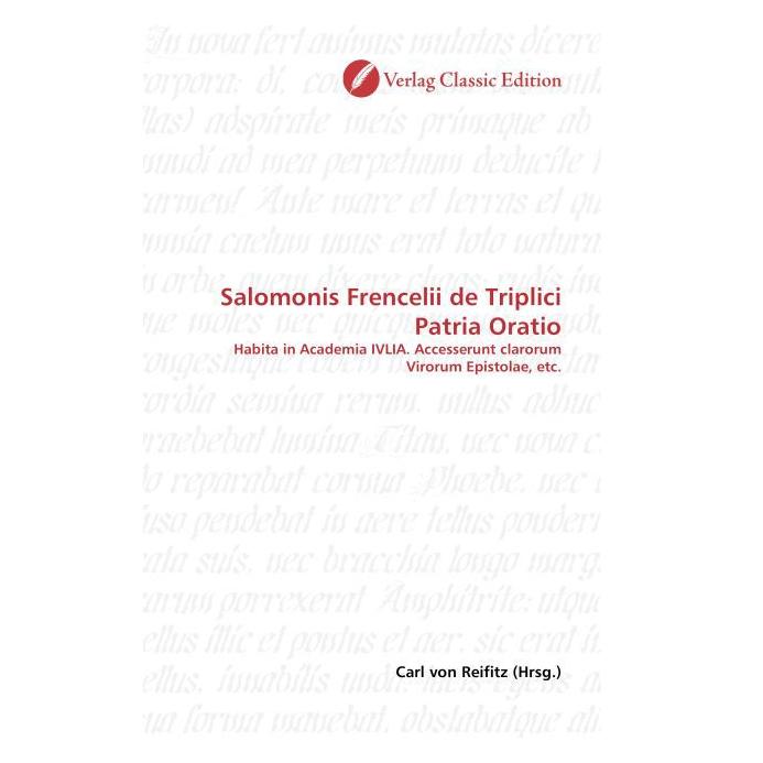 Classic Edition Salomonis Frencelii de Triplici Patria Oratio (Softcover, Carl von Reifitz) (55262892)