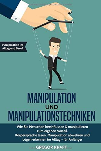 Gregor Kraft - Manipulation und Manipulationstechniken: Wie Sie Menschen beeinflussen & manipulieren zum eigenen Vorteil. Körpersprache lesen, Manipulation abwehren und Lügen erkennen im Alltag - für Anfänger - Preis vom 30.09.2026 09:01:18 h