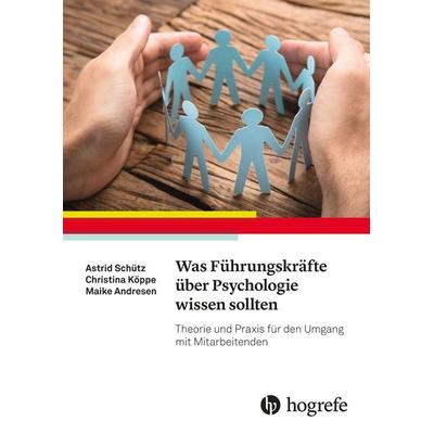 Was Führungskräfte über Psychologie wissen sollten, Taschenbuch von Astrid Schütz,Christina Köppe,Maike Andresen, Hogrefe AG, 978-3-456-85630-8
