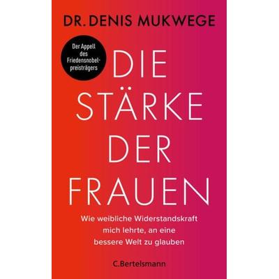 Die Stärke der Frauen, Gebundene Ausgabe von Denis Mukwege, C.Bertelsmann, 978-3-570-10475-0