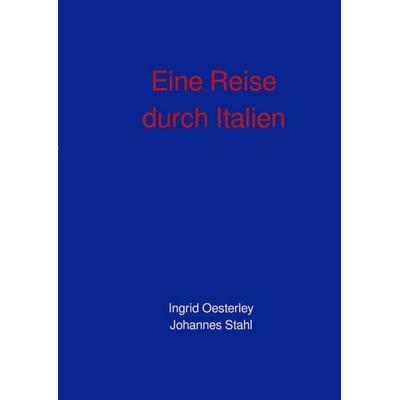 Eine Reise durch Italien, Taschenbuch von Ingrid Oesterley,Johannes Stahl, Epubli, 978-3-8197-4963-6