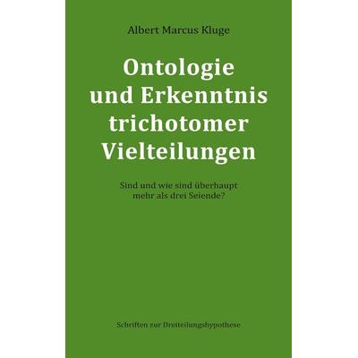 Ontologie und Erkenntnis trichotomer Vielteilungen, Taschenbuch von Albert Marcus Kluge, BoD – Books on Demand, 978-3-7562-2905-5