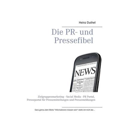 Die PR- und Pressefibel, Taschenbuch von Heinz Duthel, BoD – Books on Demand, 978-3-7357-4338-1