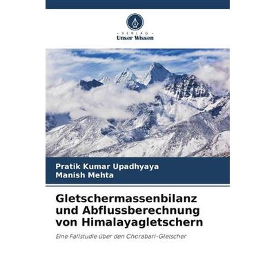 Gletschermassenbilanz und Abflussberechnung von Himalayagletschern, Taschenbuch von Pratik Kumar Upadhyaya,Manish Mehta, Verlag Unser Wissen,