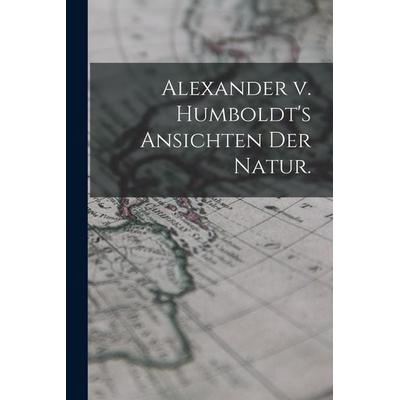 Alexander v. Humboldt's Ansichten der Natur., Taschenbuch von Anonymous, Legare Street Press, 978-1-01-908244-7