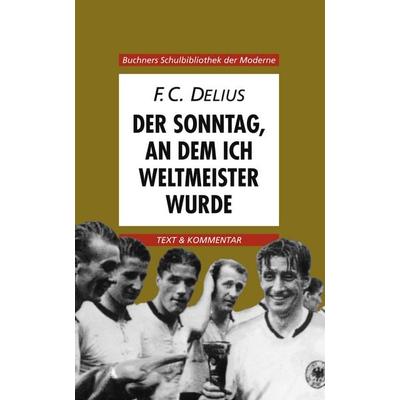 Buchners Schulbibliothek der Moderne / Delius, Der Sonntag, an dem ich Weltmeister wurde, Taschenbuch von Hans Werner Weglöhner, Buchner, C.C.,
