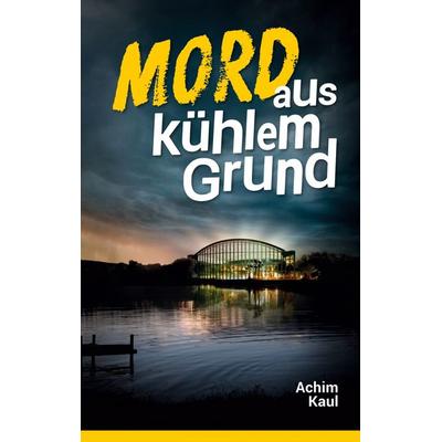 Mord aus kühlem Grund, Taschenbuch von Achim Kaul, BoD – Books on Demand, 978-3-7578-1310-9