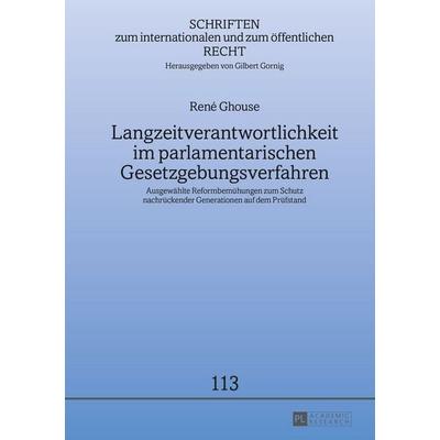 Langzeitverantwortlichkeit im parlamentarischen Gesetzgebungsverfahren, Gebundene Ausgabe von René Ghouse, Peter Lang GmbH, Internationaler Verlag der