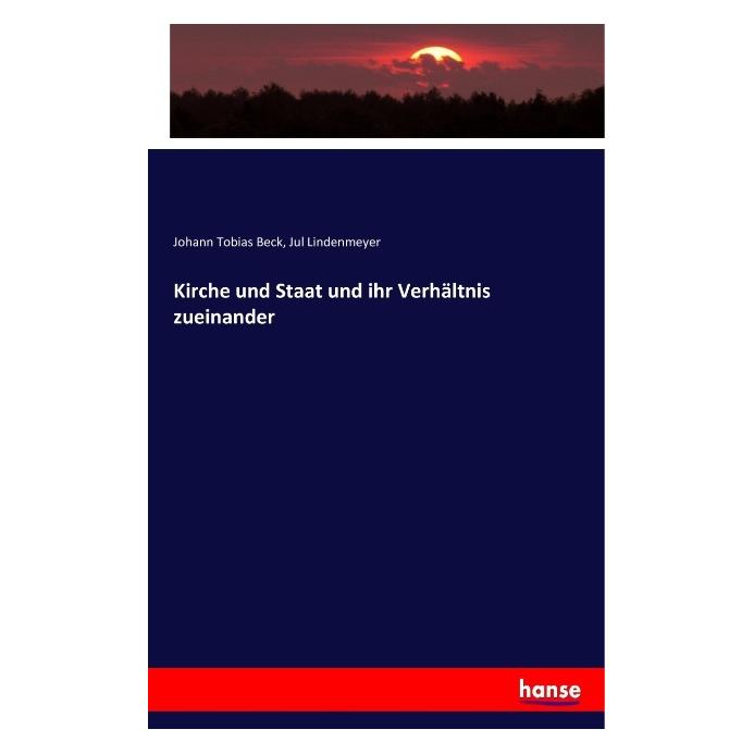 Hansebooks Kirche und Staat und ihr Verhältniss zueinander (Deutsch, Softcover, Johann Tobias Beck, Jul Lindenmeyer) (55851717)