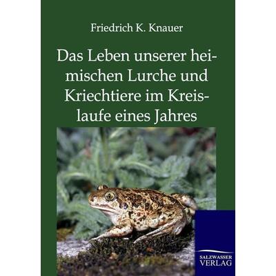 Das Leben unserer heimischen Lurche und Kriechtiere im Kreislaufe eines Jahres, Taschenbuch von Friedrich K. Knauer, Salzwasser, 978-3-86444-370-1