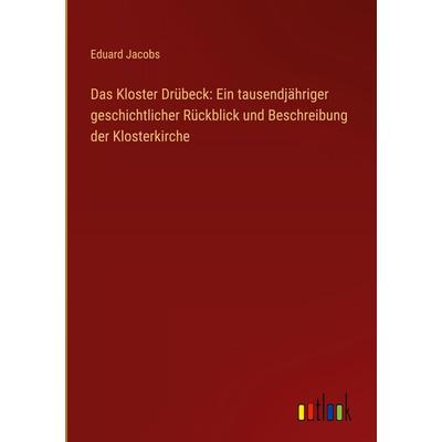 Das Kloster Drübeck: Ein tausendjähriger geschichtlicher Rückblick und Beschreibung der Klosterkirche, Gebundene Ausgabe von Eduard Jacobs, Outlook,