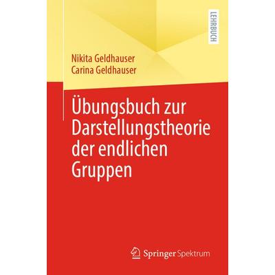 Übungsbuch zur Darstellungstheorie der endlichen Gruppen, Taschenbuch von Nikita Geldhauser,Carina Geldhauser, Springer Berlin, 978-3-662-70505-6
