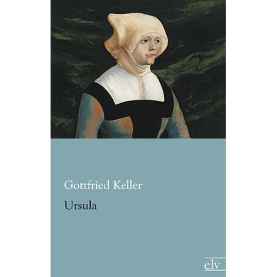 Ursula, Taschenbuch von Gottfried Keller, Europäischer Literaturverlag, 978-3-86267-730-6