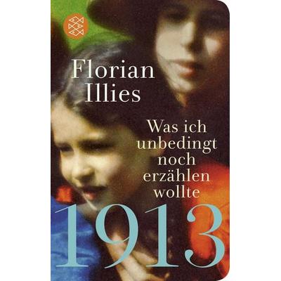 1913 – Was ich unbedingt noch erzählen wollte, Gebundene Ausgabe von Florian Illies, Fischer Taschenbuch Verlag