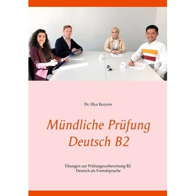 Mündliche Prüfung Deutsch B2, Taschenbuch von Illya Kozyrev, BoD – Books on Demand, 978-3-7504-5993-9