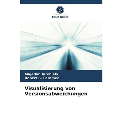 Visualisierung von Versionsabweichungen, Taschenbuch von Majedah Alrehiely,Robert S. Laramee, Verlag Unser Wissen