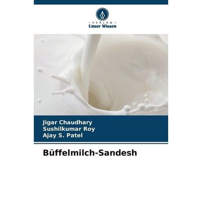 Büffelmilch-Sandesh, Taschenbuch von Jigar Chaudhary,Sushilkumar Roy,Ajay S. Patel, Verlag Unser Wissen, 978-620-9-54998-4