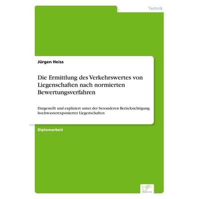 Die Ermittlung des Verkehrswertes von Liegenschaften nach normierten Bewertungsverfahren, Taschenbuch von Jürgen Heiss, GRIN, 978-3-8386-4576-6